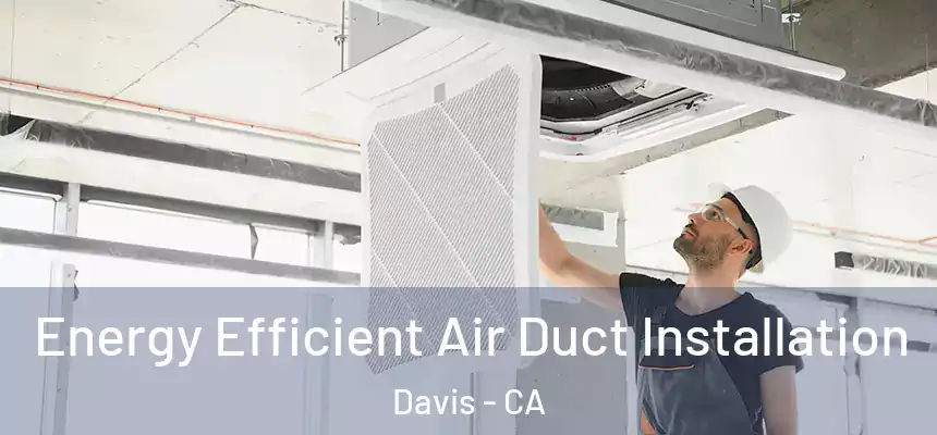  Energy Efficient Air Duct Installation Davis - CA