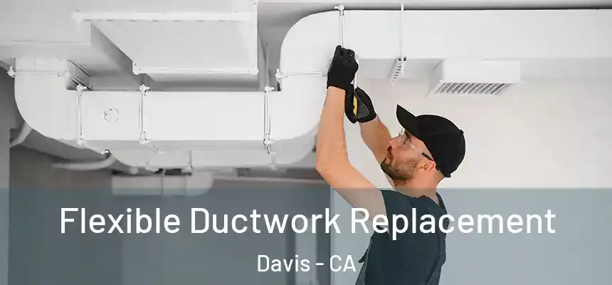  Flexible Ductwork Replacement Davis - CA