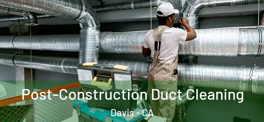  Post-Construction Duct Cleaning Davis - CA