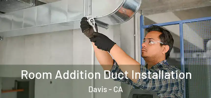  Room Addition Duct Installation Davis - CA
